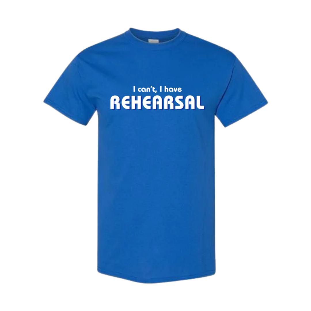 I Can't I Have Rehearsal T-Shirt