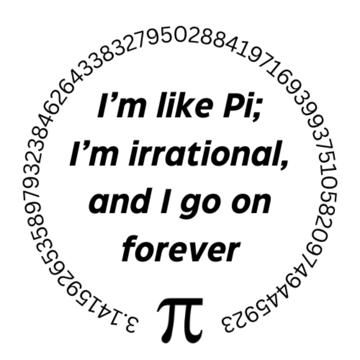 A round vinyl sticker with the text 'I'm like pi, irrational, and I go on forever.' along with pi symbols, designed for use on various surfaces.
