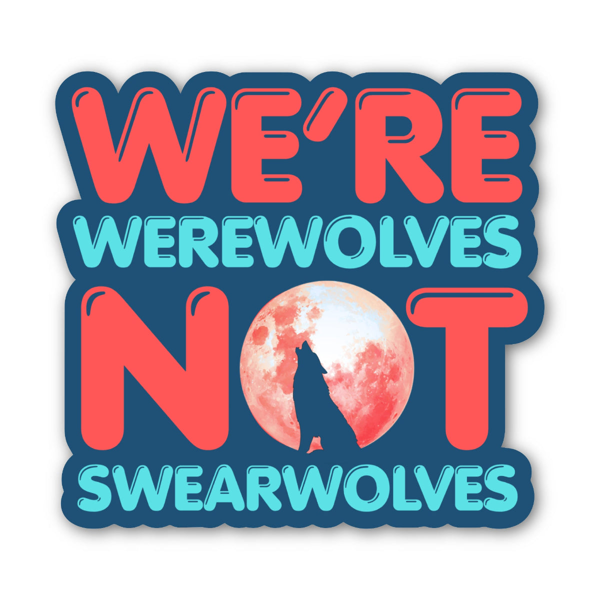 A die-cut sticker with the text 'WE'RE WEREWOLVES NOT SWEARWOLVES' in coral red and light blue lettering, featuring a full moon and wolf silhouette graphic in the center, shown on a white background.