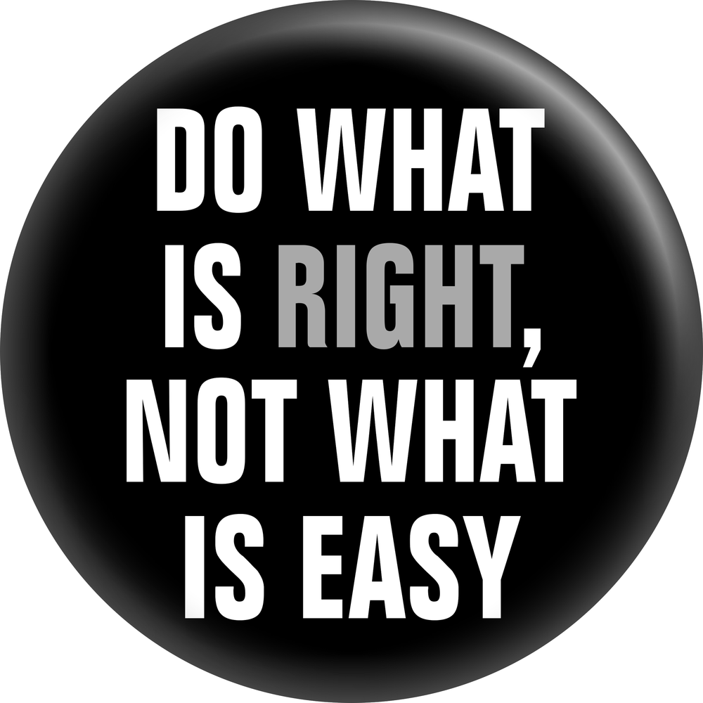 "Do What Is Right, Not What Is Easy" - Magnet