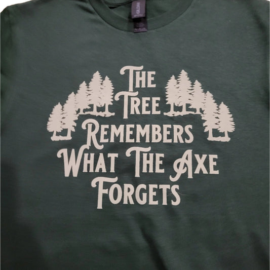 The Tree Remembers What the Axe Forgets T-Shirt