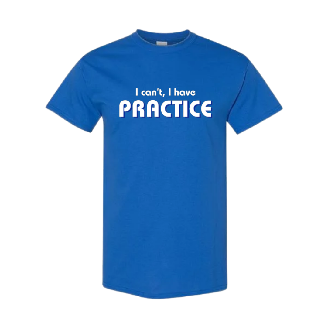 I Can't I Have Practice T-Shirt