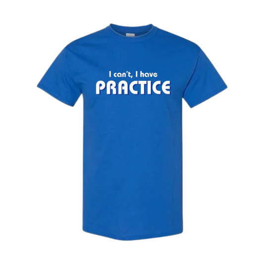 I Can't I Have Practice T-Shirt