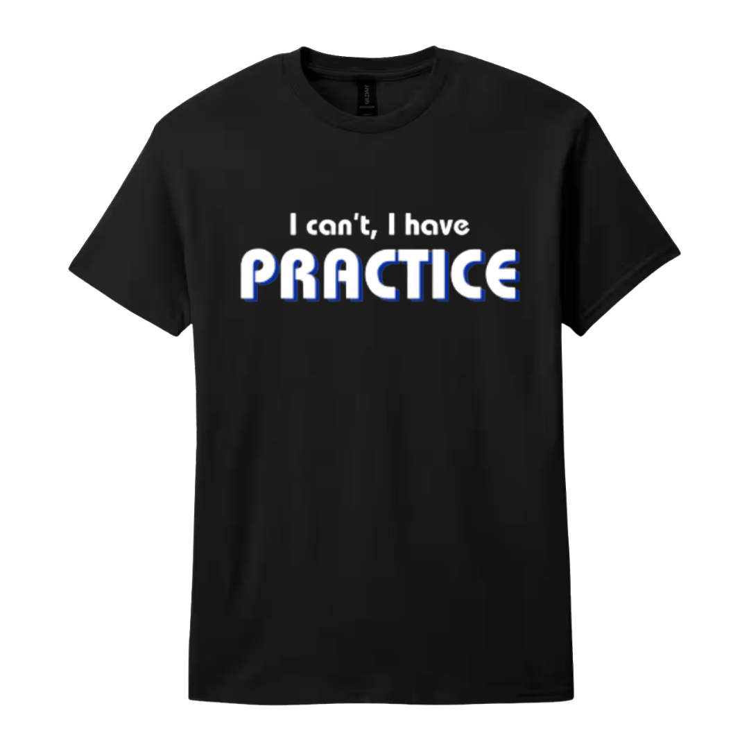 I Can't I Have Practice T-Shirt