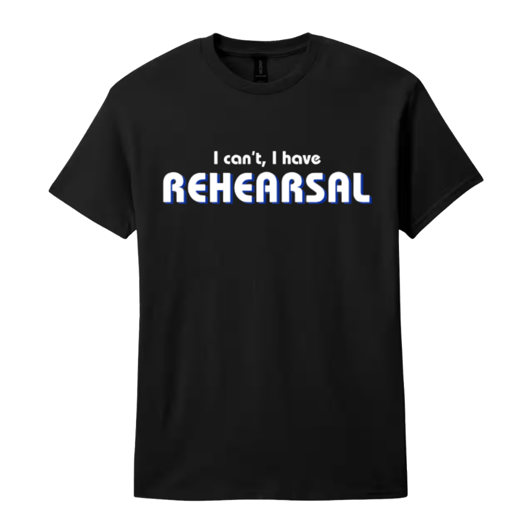 I Can't I Have Rehearsal T-Shirt