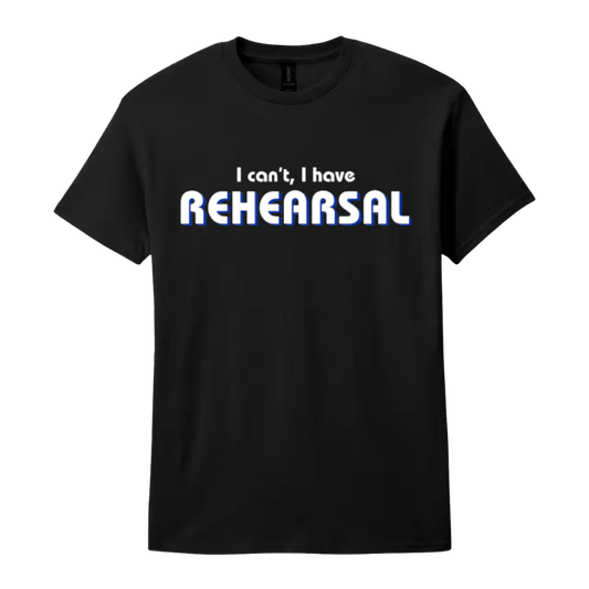 I Can't I Have Rehearsal T-Shirt