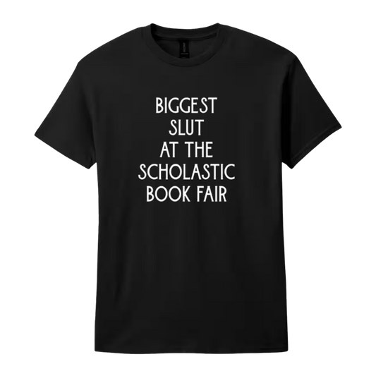 Biggest Slut at the Scholastic Book Fair T-Shirt